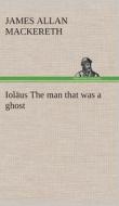 Ioläus The man that was a ghost di James Allan Mackereth edito da TREDITION CLASSICS