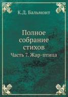 Polnoe Sobranie Stihov Chast 7. Zhar-ptitsa di K D Balmont edito da Book On Demand Ltd.