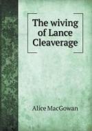The Wiving Of Lance Cleaverage di Alice Macgowan, Robert Edwards edito da Book On Demand Ltd.