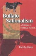 Buffalo Nationalism a Critique of Spirital Fascism di Kancha Ilaiah edito da Bhatkal & Sen
