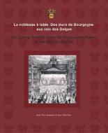 La Noblesse A Table/The Dining Nobility: Des Ducs de Bourgogne Aux Rois Des Belges/From The Burgundian Dukes To The Belg di Janssens & Zeischka edito da ASP VUB PR