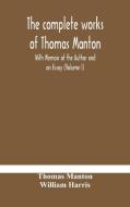 The Complete Works Of Thomas Manton With Memoir Of The Author And An Essay (volume I) di Manton Thomas Manton, Harris William Harris edito da Alpha Editions