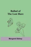 Ballad of the Lost Hare di Margaret Sidney edito da Alpha Editions