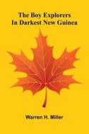 The Boy Explorers In Darkest New Guinea di Warren H. Miller edito da Alpha Editions