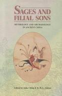 Sages and Filial Sons: Mythology & Archaeology in Ancient China di Julia Ching edito da The Chinese University Press
