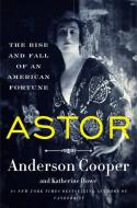 Astor: The Rise and Fall of an American Fortune di Anderson Cooper edito da HARPERCOLLINS