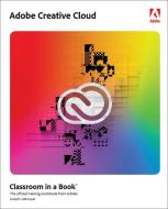 Adobe Creative Cloud Classroom in a Book: Design Software Foundations with Adobe Creative Cloud di Joseph Labrecque edito da ADOBE PR