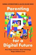 Parenting for a Digital Future: How Hopes and Fears about Technology Shape Children's Lives di Sonia Livingstone, Alicia Blum-Ross edito da OXFORD UNIV PR