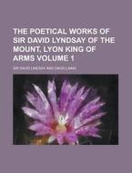 The Poetical Works Of Sir David Lyndsay Of The Mount, Lyon King Of Arms (volume 1) di David Lindsay, Sir David Lindsay edito da General Books Llc