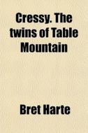 Cressy. The Twins Of Table Mountain di Bret Harte edito da General Books Llc
