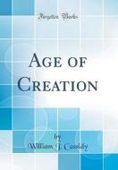 Age of Creation (Classic Reprint) di William J. Cassidy edito da Forgotten Books