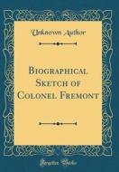 Biographical Sketch of Colonel Fremont (Classic Reprint) di Unknown Author edito da Forgotten Books