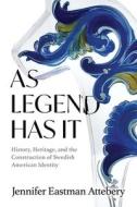 As Legend Has It: History, Heritage, and the Construction of Swedish American Identity di Jennifer Eastman Attebery edito da UNIV OF WISCONSIN PR