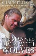 The Man Who Lives with Wolves di Shaun Ellis, Penny Junor edito da THREE RIVERS PR