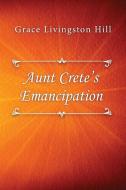 Aunt Crete's Emancipation di Grace Livingston Hill edito da LULU PR