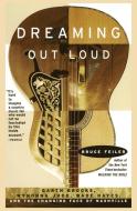 Dreaming Out Loud:: Garth Brooks, Wynonna Judd, Wade Hayes, and the Changing Face of Nashville di Bruce Feiler edito da QUILL BOOKS