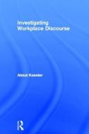 Investigating Workplace Discourse di Almut Koester edito da Routledge