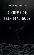 ALCHEMY OF HALF-DEAD GODS di JADEN EYZENBERG edito da LIGHTNING SOURCE UK LTD