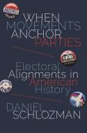 When Movements Anchor Parties - Electoral Alignments in American History di Daniel Schlozman edito da Princeton University Press
