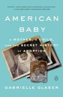 American Baby: A Mother, a Child, and the Secret History of Adoption di Gabrielle Glaser edito da PENGUIN GROUP
