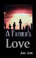 A Father's Love di Jerry John edito da 1st Book Library