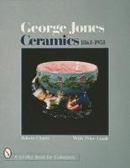 George Jones Ceramics 1861-1951 di Robert E. Cluett edito da Schiffer Publishing Ltd