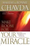Make Room for Your Miracle di Mahesh Chavda, Bonnie Chavda edito da CHOSEN BOOKS