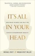 It's All in Your Head: How Brain Science Can Help You Achieve Extraordinary Results di Michael Hyatt, Megan Hyatt Miller edito da BAKER BOOKS