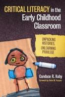 Critical Literacy in the Early Childhood Classroom di Candace R. Kuby edito da Teachers College Press