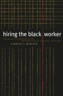 Hiring the Black Worker: The Racial Integration of the Southern Textile Industry, 1960-1980 di Timothy J. Minchin edito da University of North Carolina Press