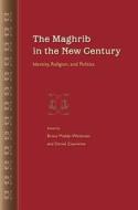 The Maghrib in the New Century: Identity, Religion, and Politics edito da UNIV PR OF FLORIDA