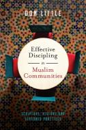Effective Discipling in Muslim Communities: Scripture, History and Seasoned Practices di Don Little edito da IVP ACADEMIC