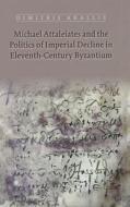 Michael Attaleiates and the Politics of Imperial Decline in Eleventh-Century Byzantium di Dimitris Krallis edito da Acmrs (Arizona Center for Medieval and Renais