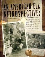 American Elk Retrospective di Boone and Crockett Club edito da Skyhorse Publishing