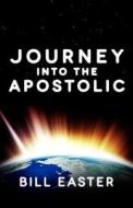 Journey Into the Apostolic di Bill Easter edito da Global Apostolic Revival Network