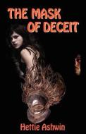 The Mask Of Deceit di Hettie Ashwin edito da Elaine Ouston Author - Publisher