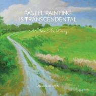 Pastel Painting Is Transcendental di Alexia Scott Mfa edito da Alexia Scott