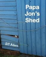 Papa Jon's Shed di Bill Adams edito da LIGHTNING SOURCE INC
