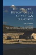 THE COLONIAL HISTORY OF THE CITY OF SAN di JOHN W. J DWINELLE edito da LIGHTNING SOURCE UK LTD
