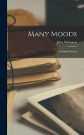 Many Moods; a Volume of Verse di John Addington Symonds edito da LEGARE STREET PR