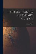 Inroduction to Economic Science di Irving Fisher edito da LEGARE STREET PR