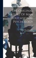 The Original Nature Of Man Educational Psychology; Volume I di Edward L Thorndike edito da LEGARE STREET PR