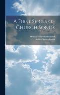 A First Series of Church Songs di Sabine Baring-Gould, Henry Fleetwood Sheppard edito da LEGARE STREET PR