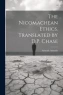 The Nicomachean Ethics. Translated by D.P. Chase di Aristotle Aristotle edito da LEGARE STREET PR