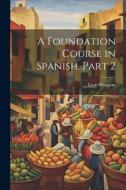 A Foundation Course in Spanish, Part 2 di Leon Sinagnan edito da LEGARE STREET PR