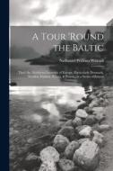 A Tour 'round the Baltic: Thro' the Northern Countries of Europe, Particularly Denmark, Sweden, Finland, Russia, & Prussia; in a Series of Lette di Nathaniel William Wraxall edito da LEGARE STREET PR