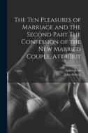 The Ten Pleasures of Marriage and the Second Part The Confession of the New Married Couple, Attribut di Aphra Behn, John Harvey edito da LEGARE STREET PR