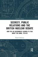 Secrecy, Public Relations And The British Nuclear Debate di Daniel Salisbury edito da Taylor & Francis Ltd