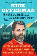 Where the Deer and the Antelope Play: The Pastoral Observations of One Ignorant American Who Likes to Walk Outside di Nick Offerman edito da DUTTON BOOKS