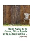 Christ's Warning To The Churches; With An Appendix On The Apostolical Succession .. di Joseph Lathrop edito da Bibliolife